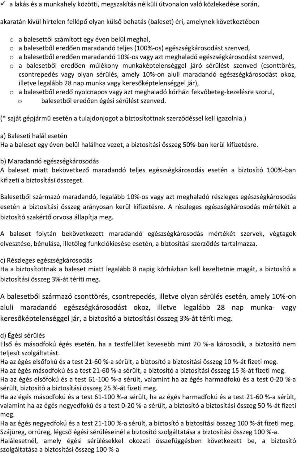 a balesetből eredően múlékony munkaképtelenséggel járó sérülést szenved (csonttörés, csontrepedés vagy olyan sérülés, amely 10%-on aluli maradandó egészségkárosodást okoz, illetve legalább 28 nap