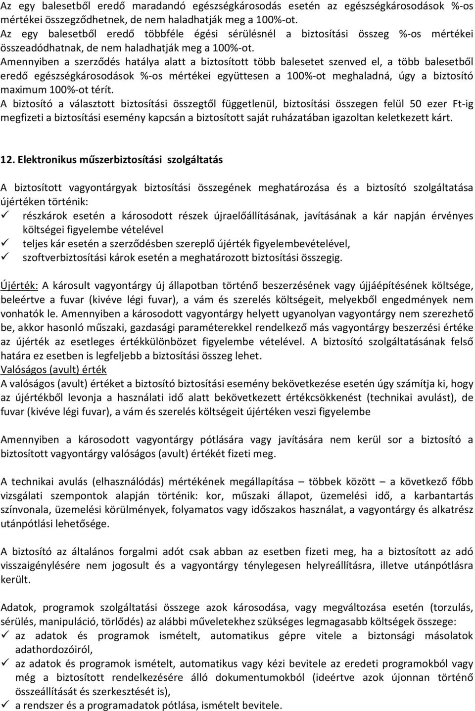 Amennyiben a szerződés hatálya alatt a biztosított több balesetet szenved el, a több balesetből eredő egészségkárosodások %-os mértékei együttesen a 100%-ot meghaladná, úgy a biztosító maximum