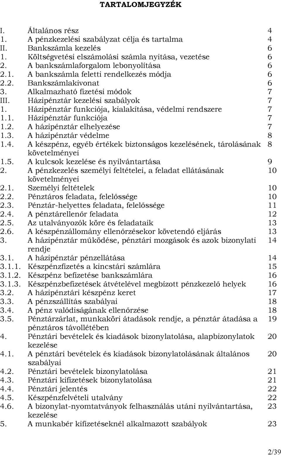 Házipénztár funkciója, kialakítása, védelmi rendszere 7 1.1. Házipénztár funkciója 7 1.2. A házipénztár elhelyezése 7 1.3. A házipénztár védelme 8 1.4.