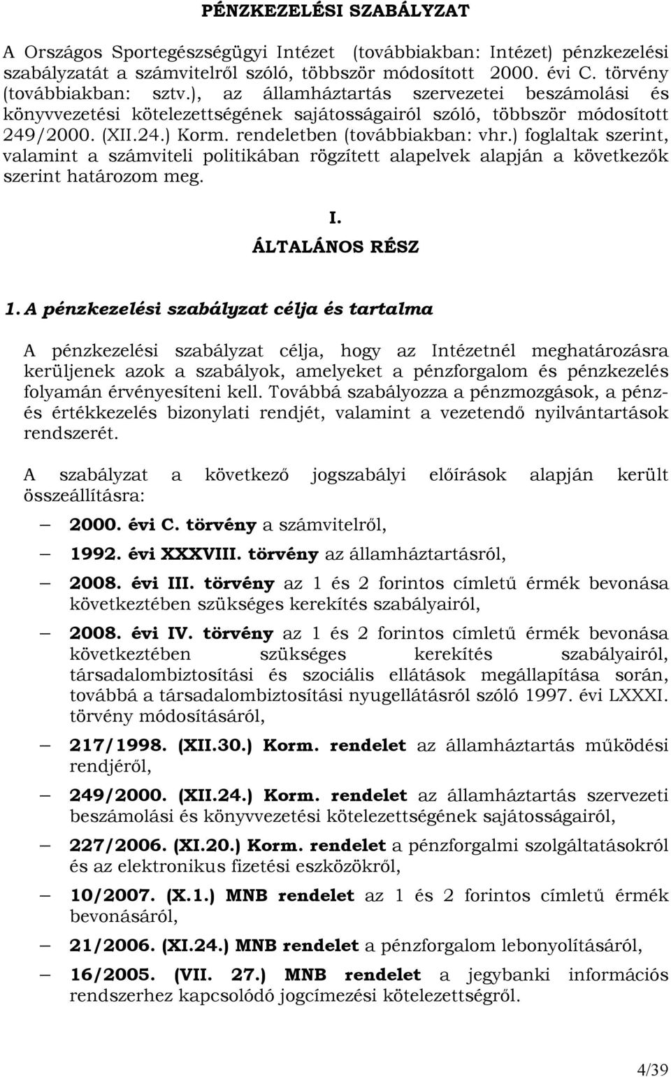 ) foglaltak szerint, valamint a számviteli politikában rögzített alapelvek alapján a következık szerint határozom meg. I. ÁLTALÁNOS RÉSZ 1.