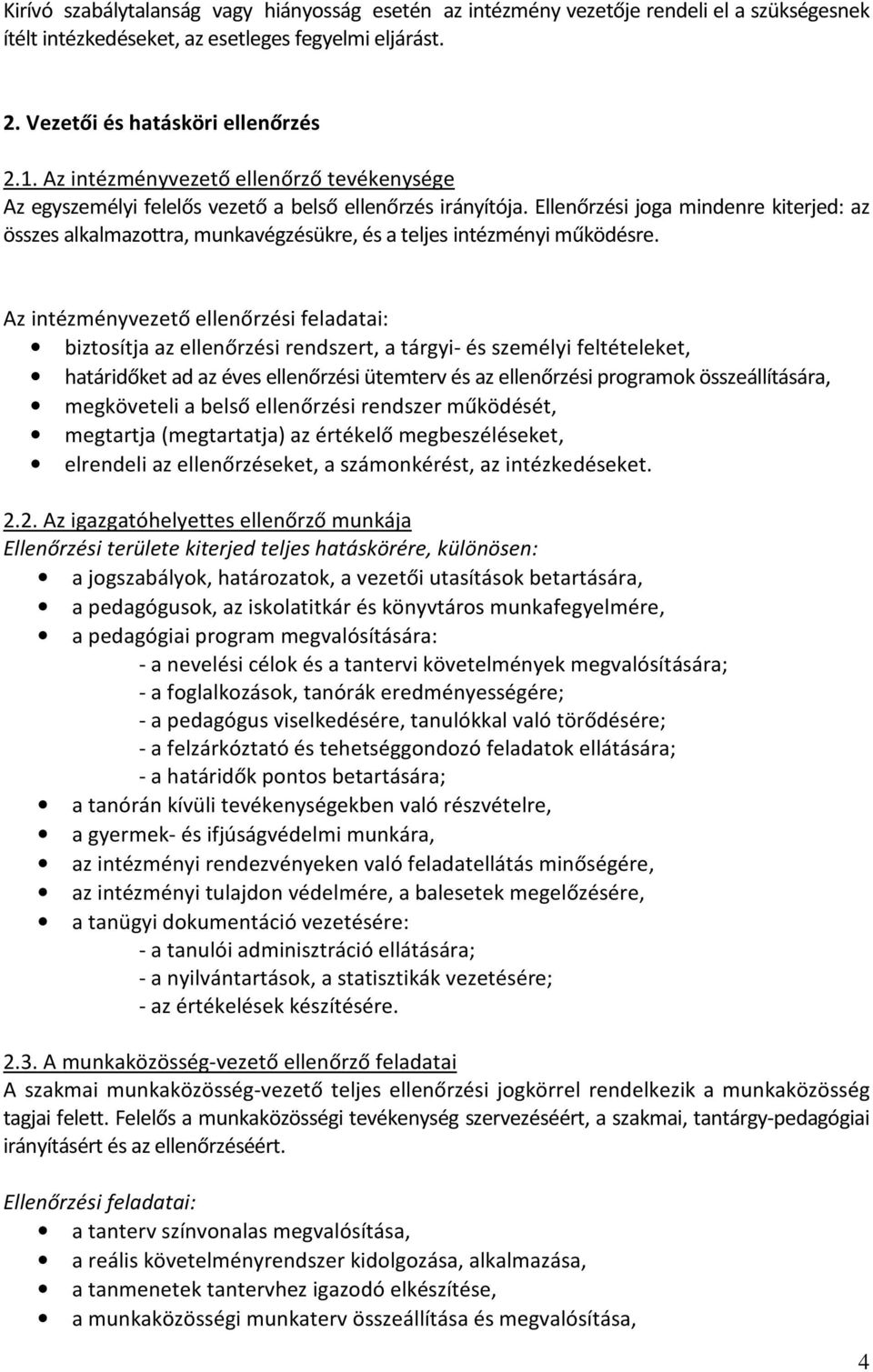 Ellenőrzési joga mindenre kiterjed: az összes alkalmazottra, munkavégzésükre, és a teljes intézményi működésre.