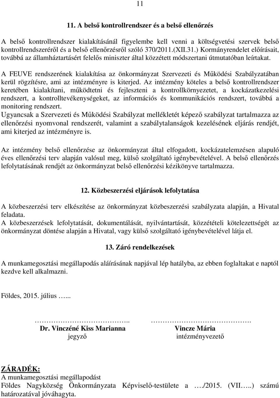 (XII.31.) Kormányrendelet előírásait, továbbá az államháztartásért felelős miniszter által közzétett módszertani útmutatóban leírtakat.