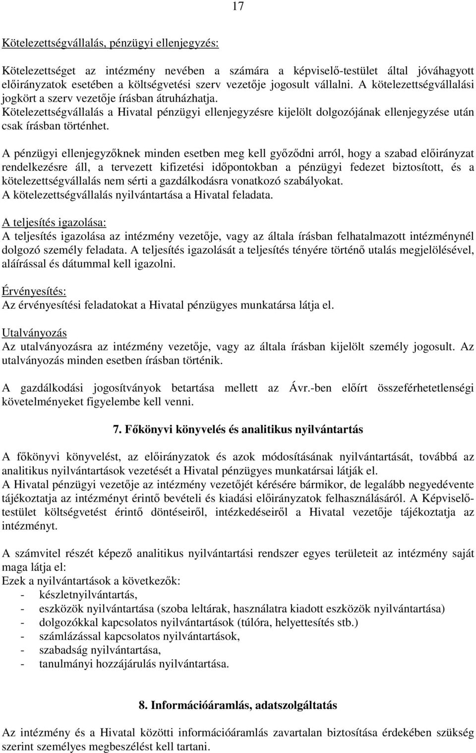 Kötelezettségvállalás a Hivatal pénzügyi ellenjegyzésre kijelölt dolgozójának ellenjegyzése után csak írásban történhet.