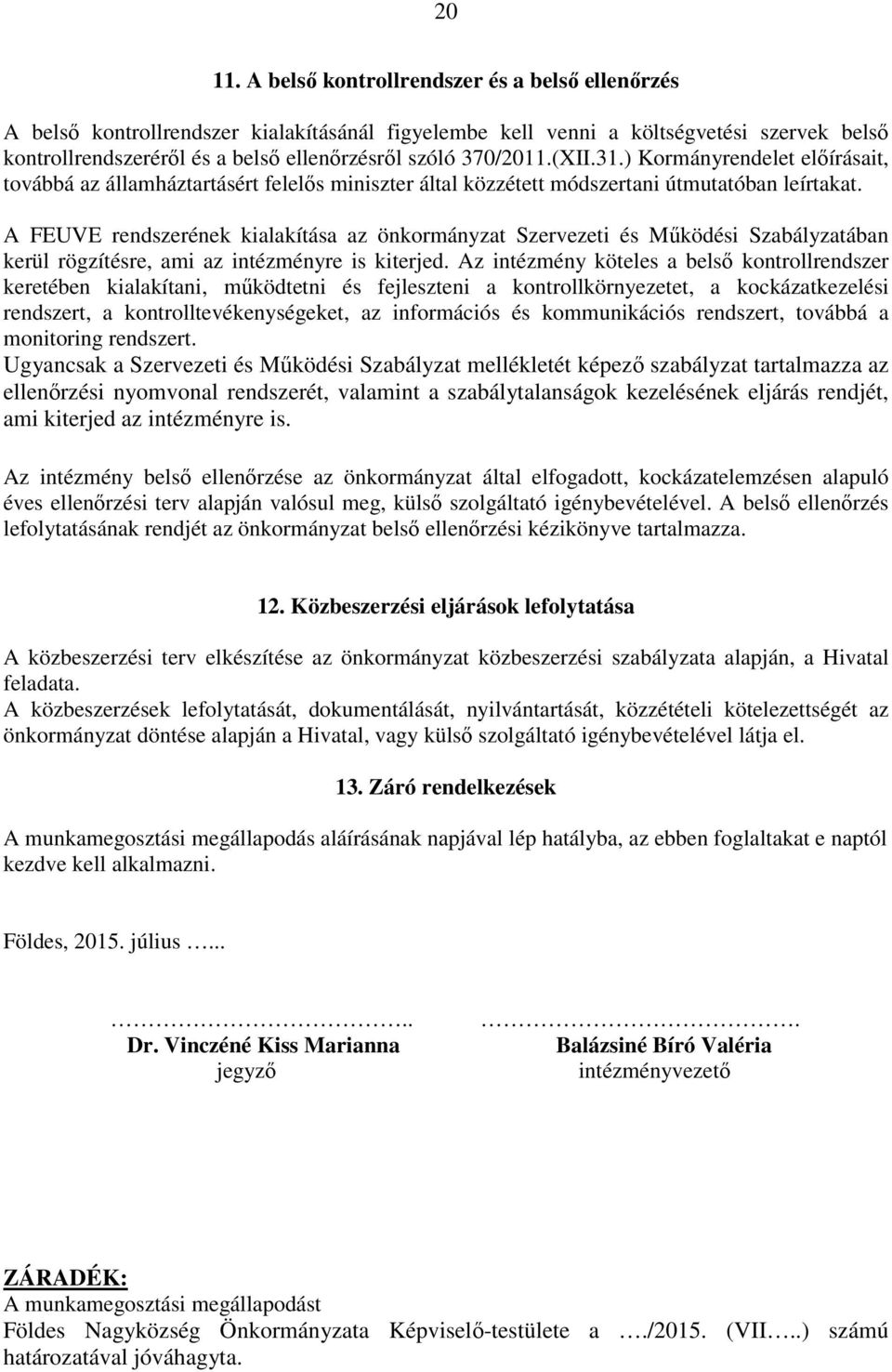 (XII.31.) Kormányrendelet előírásait, továbbá az államháztartásért felelős miniszter által közzétett módszertani útmutatóban leírtakat.