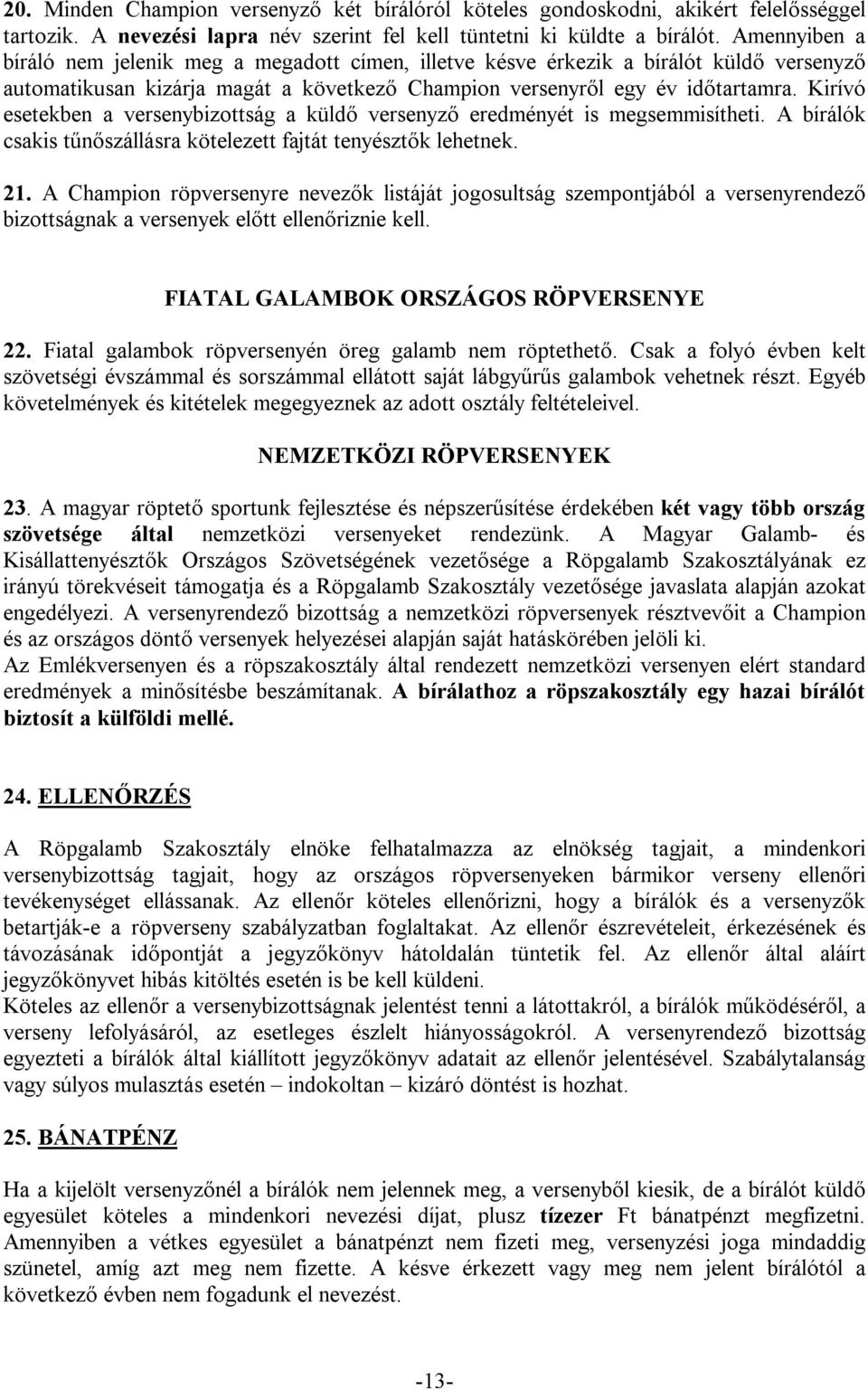 Kirívó esetekben a versenybizottság a küldő versenyző eredményét is megsemmisítheti. A bírálók csakis tűnőszállásra kötelezett fajtát tenyésztők lehetnek. 21.
