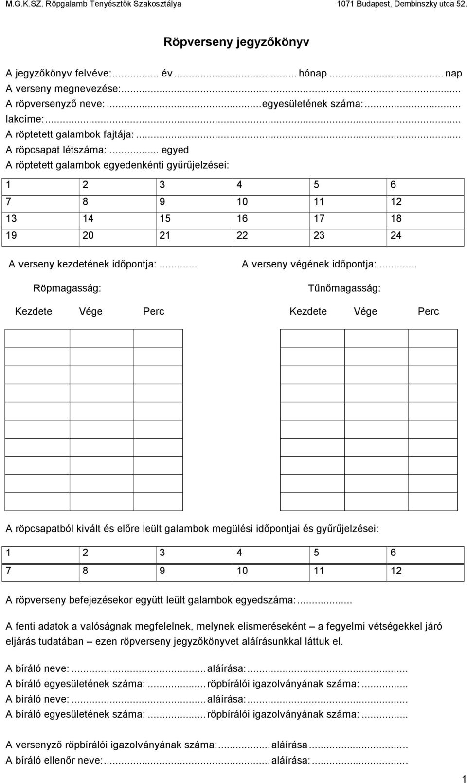 .. egyed A röptetett galambok egyedenkénti gyűrűjelzései: 1 2 3 4 5 6 7 8 9 10 11 12 13 14 15 16 17 18 19 20 21 22 23 24 A verseny kezdetének időpontja:... A verseny végének időpontja:.