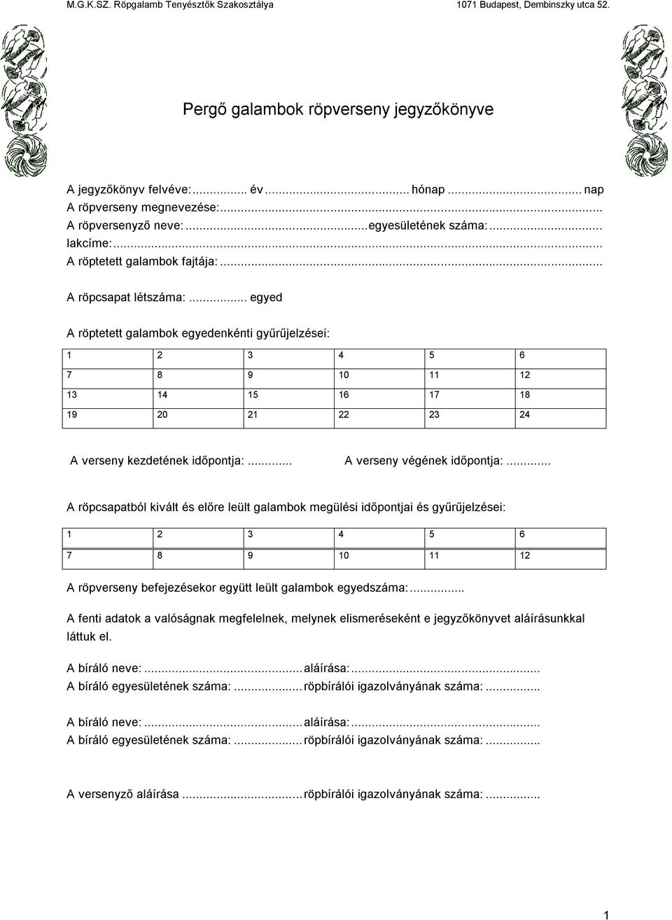 .. egyed A röptetett galambok egyedenkénti gyűrűjelzései: 1 2 3 4 5 6 7 8 9 10 11 12 13 14 15 16 17 18 19 20 21 22 23 24 A verseny kezdetének időpontja:... A verseny végének időpontja:.
