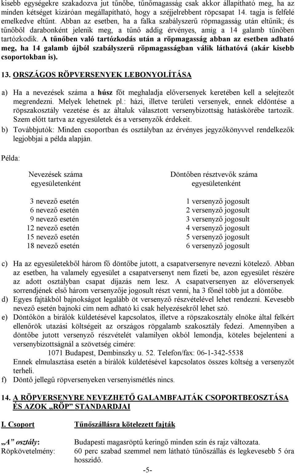 A tűnőben való tartózkodás után a röpmagasság abban az esetben adható meg, ha 14 galamb újból szabályszerű röpmagasságban válik láthatóvá (akár kisebb csoportokban is). 13.