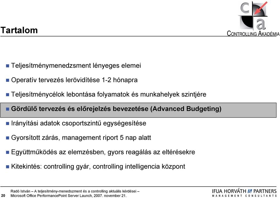 Irányítási adatok csoportszintű egységesítése Gyorsított zárás, management riport 5 nap alatt Együttműködés