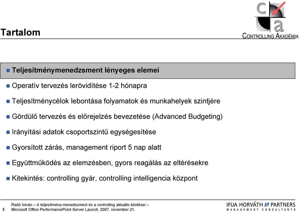 Irányítási adatok csoportszintű egységesítése Gyorsított zárás, management riport 5 nap alatt Együttműködés