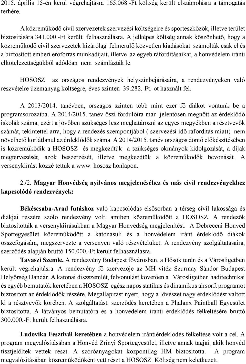 A jelképes költség annak köszönhető, hogy a közreműködő civil szervezetek kizárólag felmerülő közvetlen kiadásokat számolták csak el és a biztosított emberi erőforrás munkadíjait, illetve az egyéb