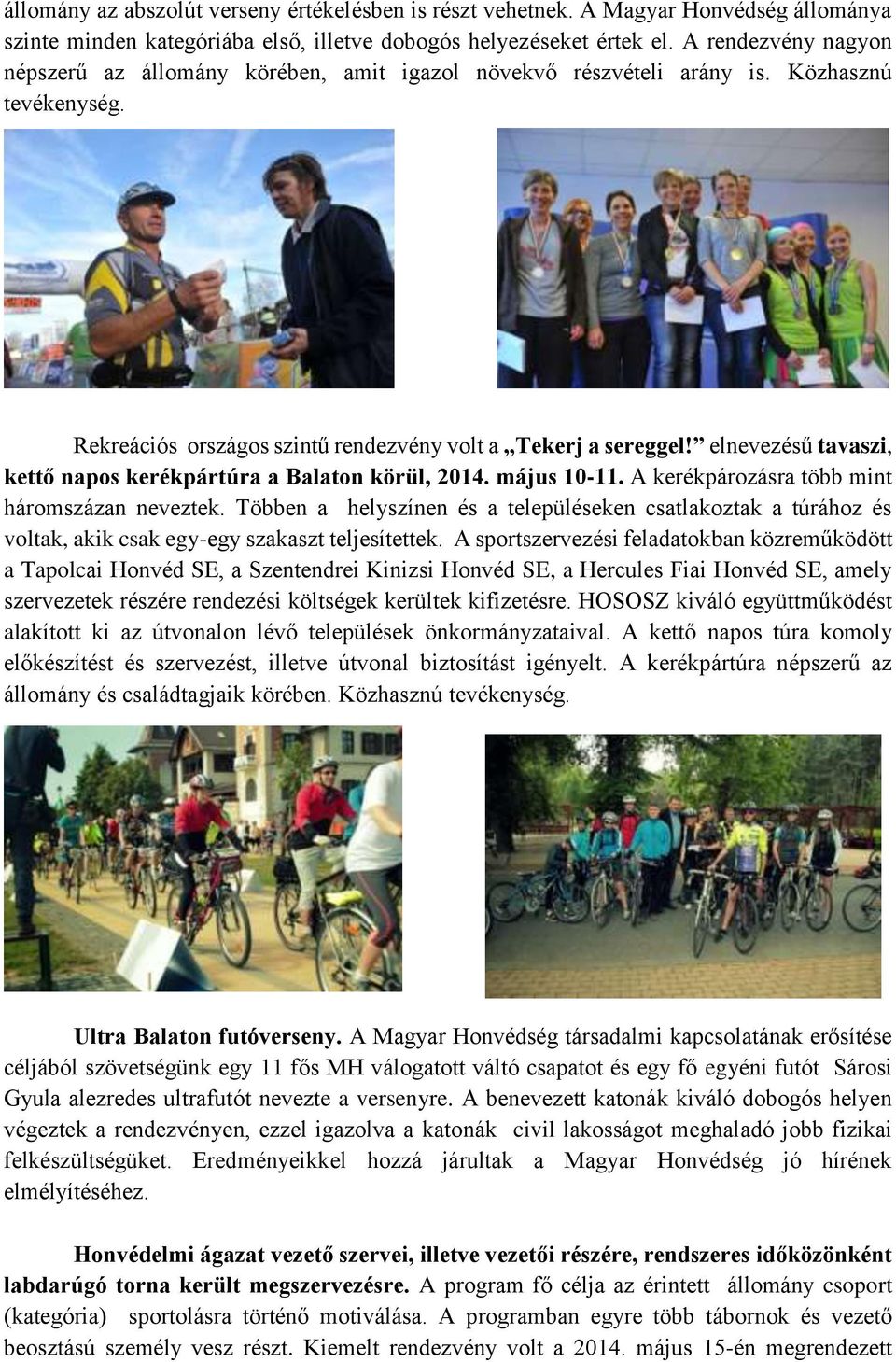 elnevezésű tavaszi, kettő napos kerékpártúra a Balaton körül, 2014. május 10-11. A kerékpározásra több mint háromszázan neveztek.