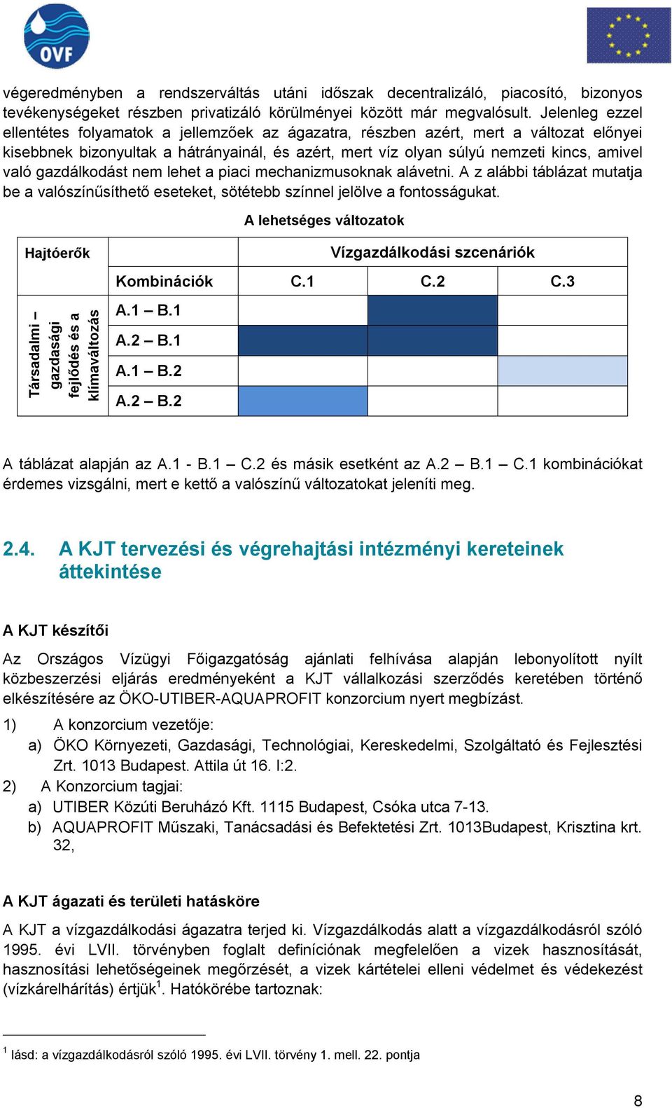 gazdálkodást nem lehet a piaci mechanizmusoknak alávetni. A z alábbi táblázat mutatja be a valószínűsíthető eseteket, sötétebb színnel jelölve a fontosságukat.