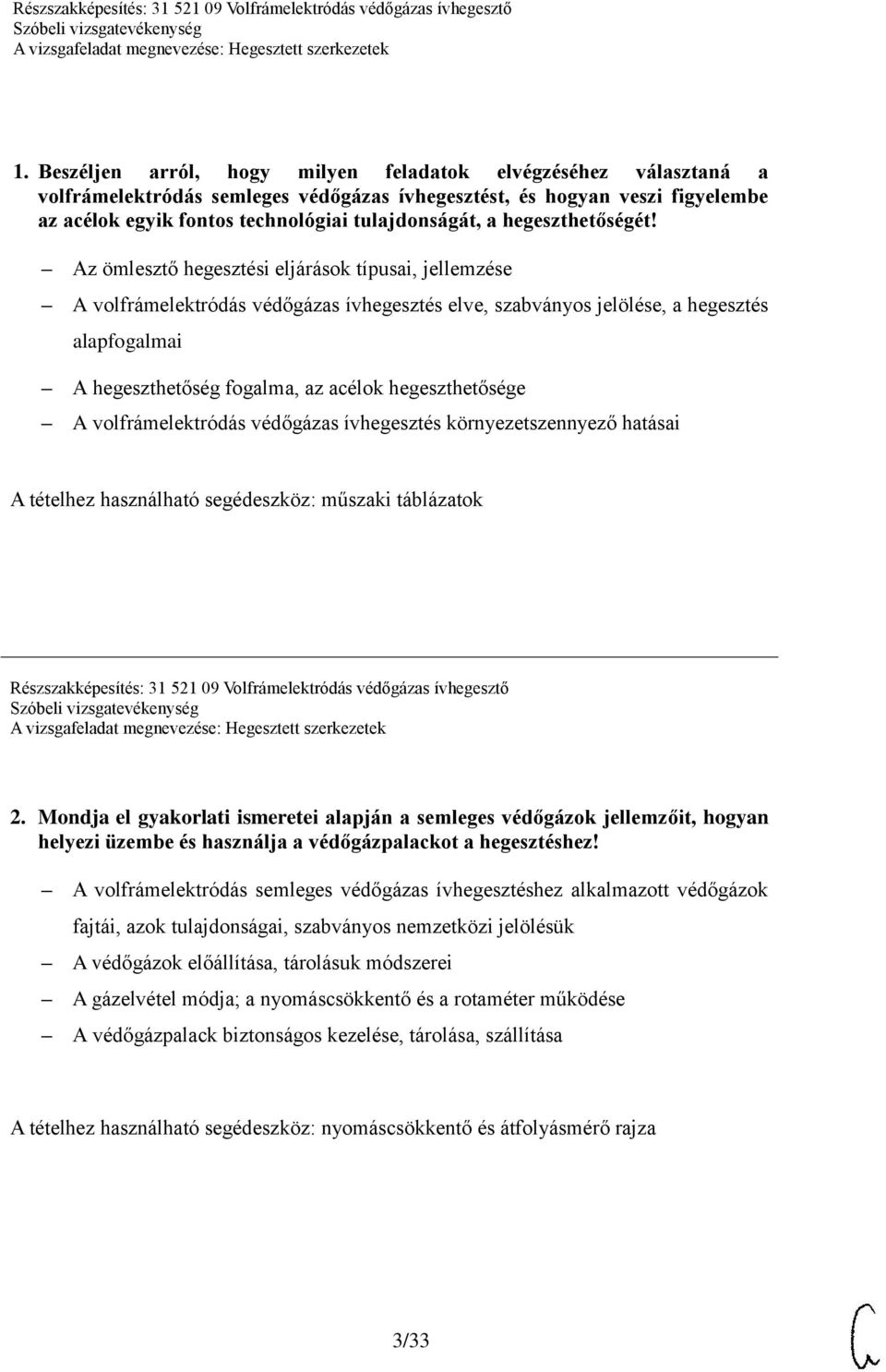 Az ömlesztő hegesztési eljárások típusai, jellemzése A volfrámelektródás védőgázas ívhegesztés elve, szabványos jelölése, a hegesztés alapfogalmai A hegeszthetőség fogalma, az acélok hegeszthetősége