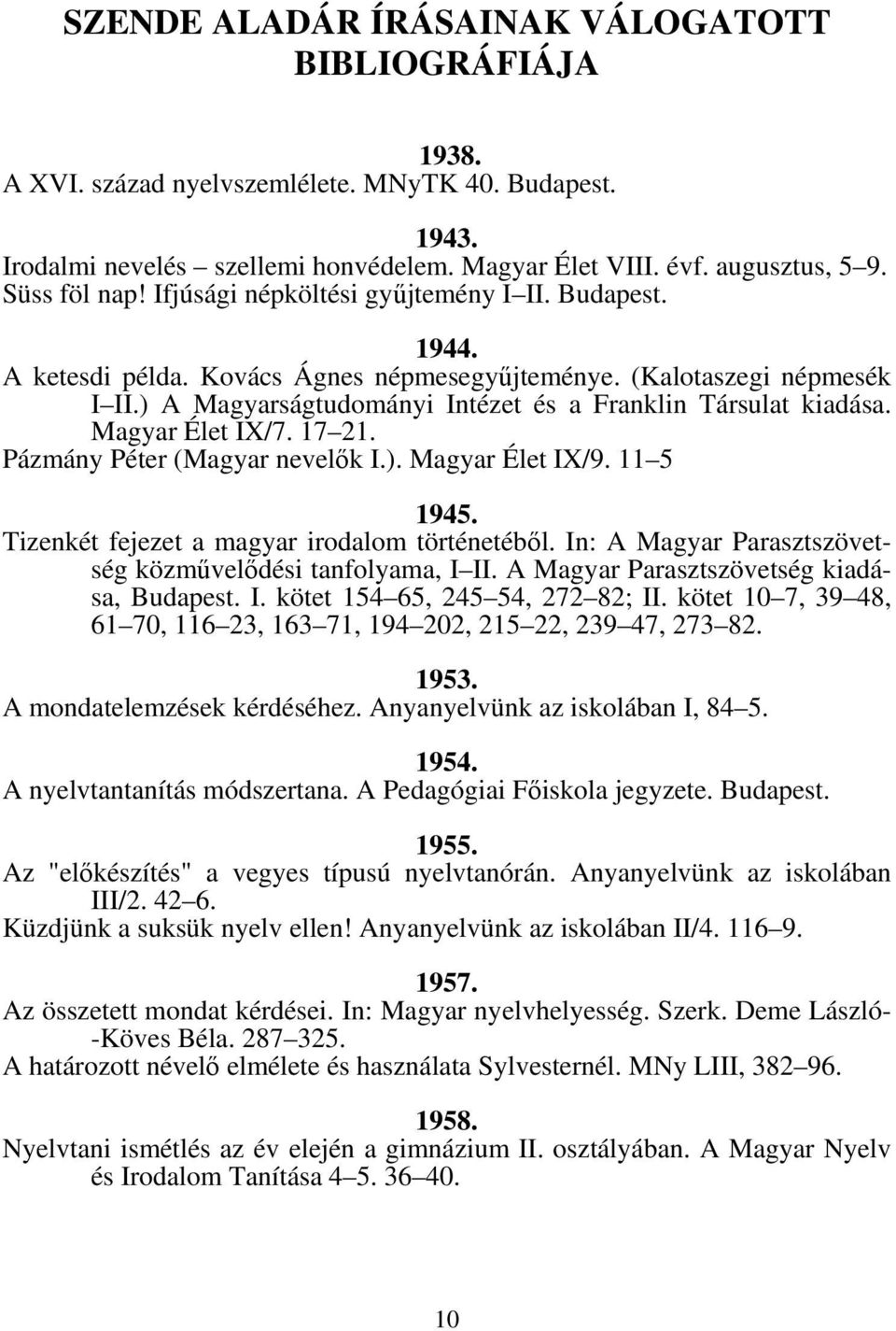 ) A Magyarságtudományi Intézet és a Franklin Társulat kiadása. Magyar Élet IX/7. 17 21. Pázmány Péter (Magyar nevelők I.). Magyar Élet IX/9. 11 5 1945. Tizenkét fejezet a magyar irodalom történetéből.