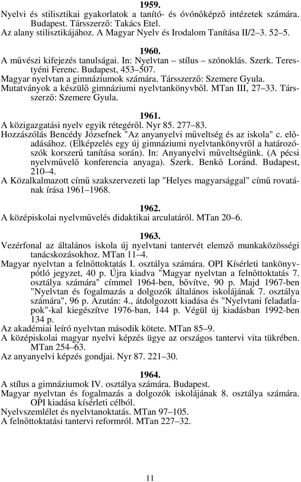 Mutatványok a készülő gimnáziumi nyelvtankönyvből. MTan III, 27 33. Társszerző: Szemere Gyula. 1961. A közigazgatási nyelv egyik rétegéről. Nyr 85. 277 83.