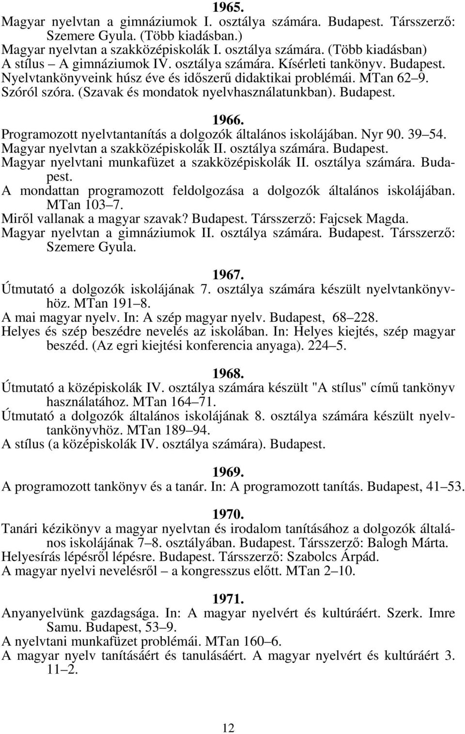 Programozott nyelvtantanítás a dolgozók általános iskolájában. Nyr 90. 39 54. Magyar nyelvtan a szakközépiskolák II. osztálya számára. Budapest. Magyar nyelvtani munkafüzet a szakközépiskolák II.