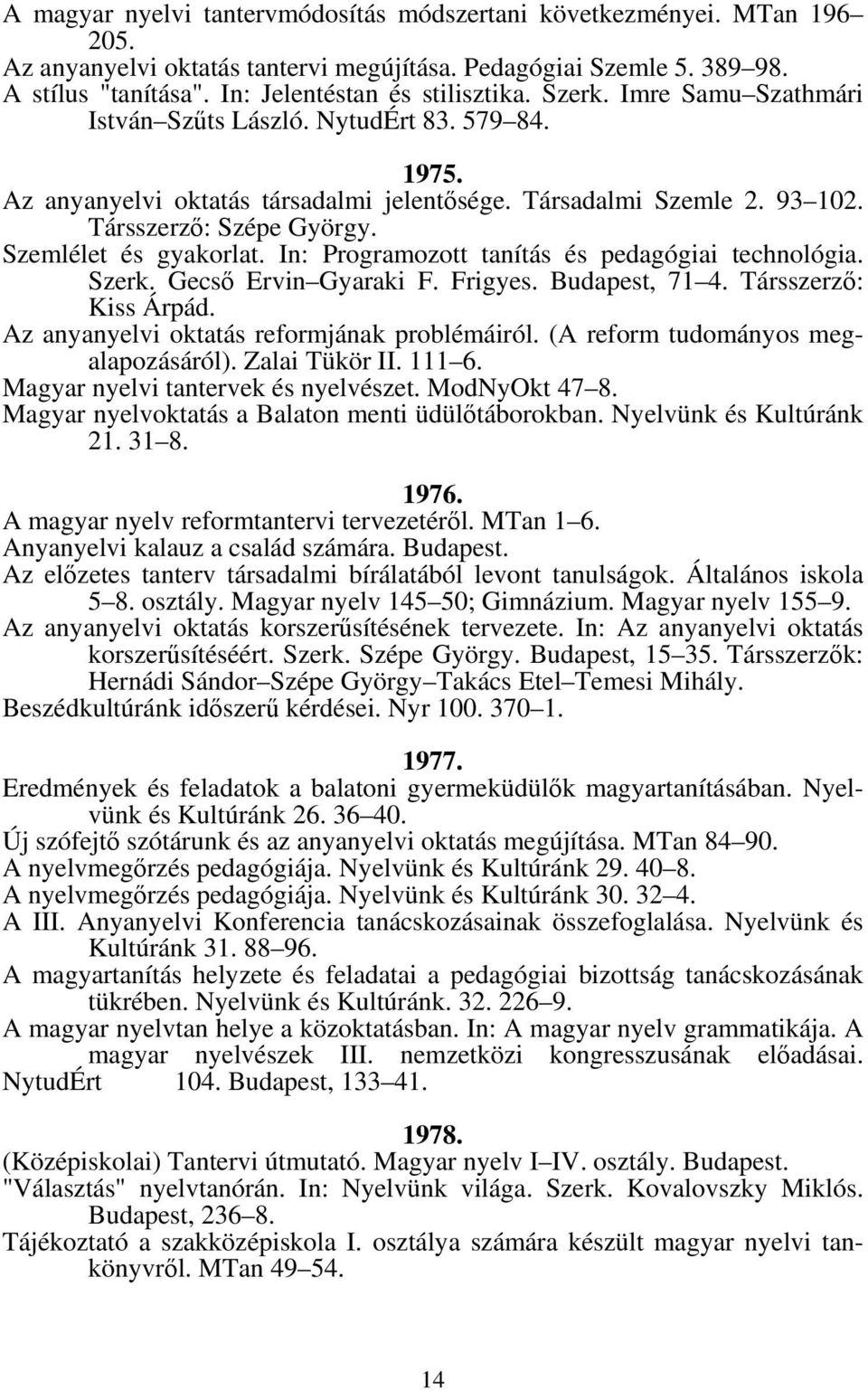 In: Programozott tanítás és pedagógiai technológia. Szerk. Gecső Ervin Gyaraki F. Frigyes. Budapest, 71 4. Társszerző: Kiss Árpád. Az anyanyelvi oktatás reformjának problémáiról.