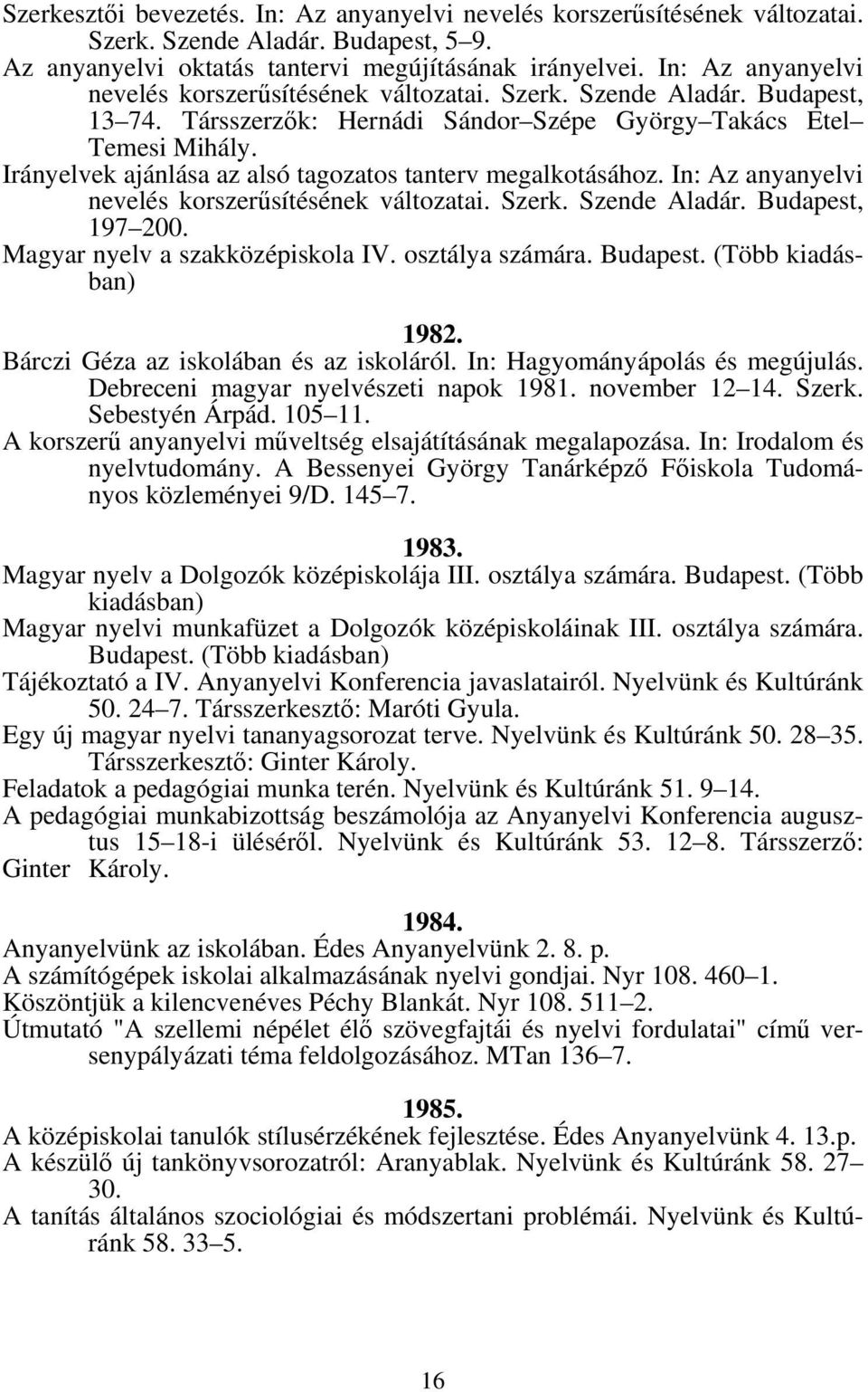 Irányelvek ajánlása az alsó tagozatos tanterv megalkotásához. In: Az anyanyelvi nevelés korszerűsítésének változatai. Szerk. Szende Aladár. Budapest, 197 200. Magyar nyelv a szakközépiskola IV.