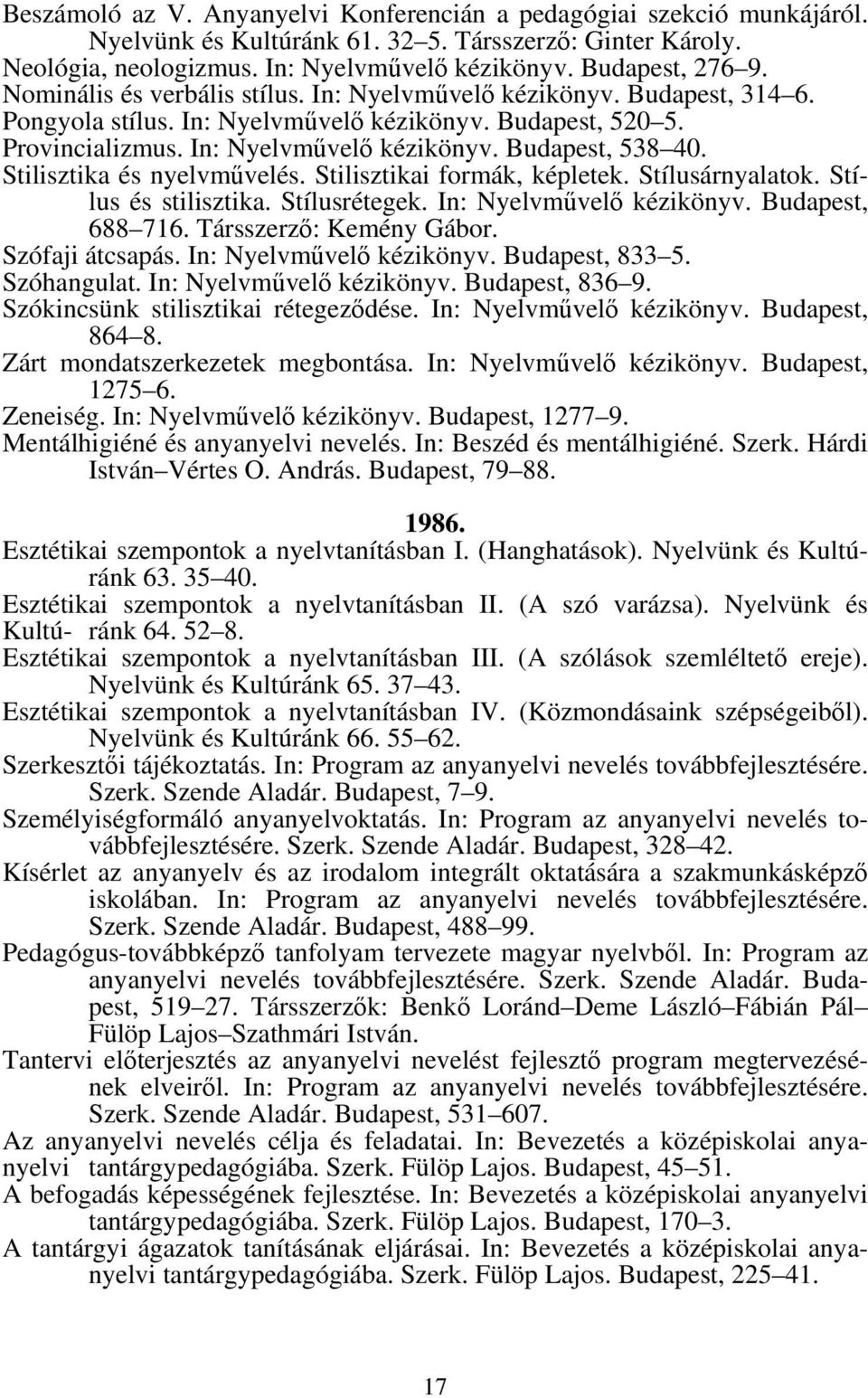 Stilisztika és nyelvművelés. Stilisztikai formák, képletek. Stílusárnyalatok. Stílus és stilisztika. Stílusrétegek. In: Nyelvművelő kézikönyv. Budapest, 688 716. Társszerző: Kemény Gábor.