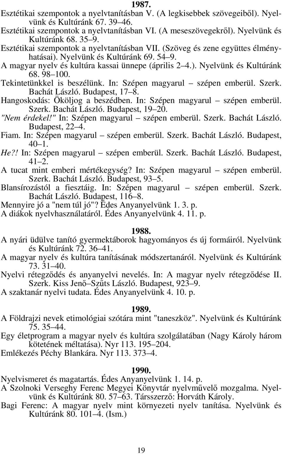 A magyar nyelv és kultúra kassai ünnepe (április 2 4.). Nyelvünk és Kultúránk 68. 98 100. Tekintetünkkel is beszélünk. In: Szépen magyarul szépen emberül. Szerk. Bachát László. Budapest, 17 8.