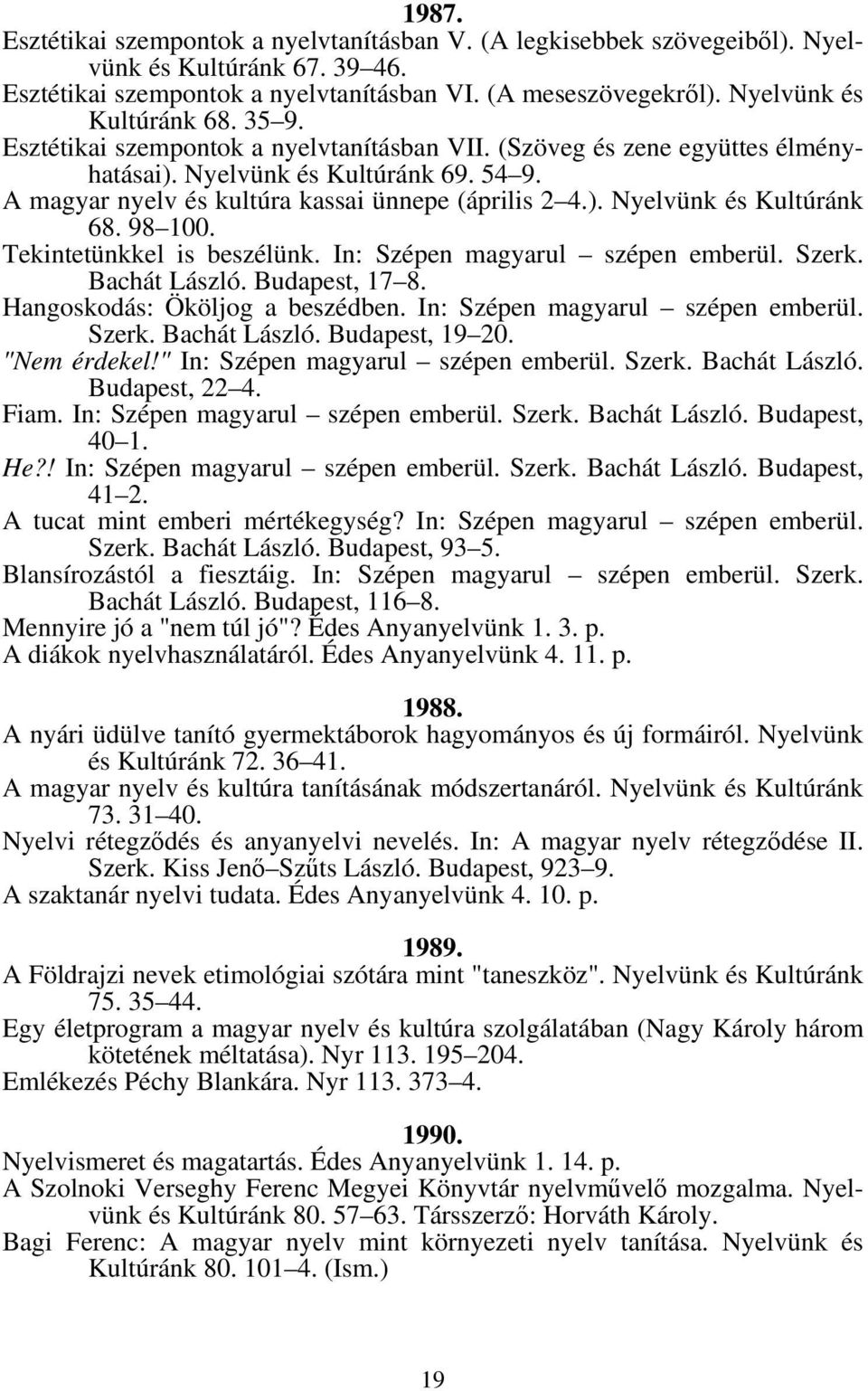 A magyar nyelv és kultúra kassai ünnepe (április 2 4.). Nyelvünk és Kultúránk 68. 98 100. Tekintetünkkel is beszélünk. In: Szépen magyarul szépen emberül. Szerk. Bachát László. Budapest, 17 8.