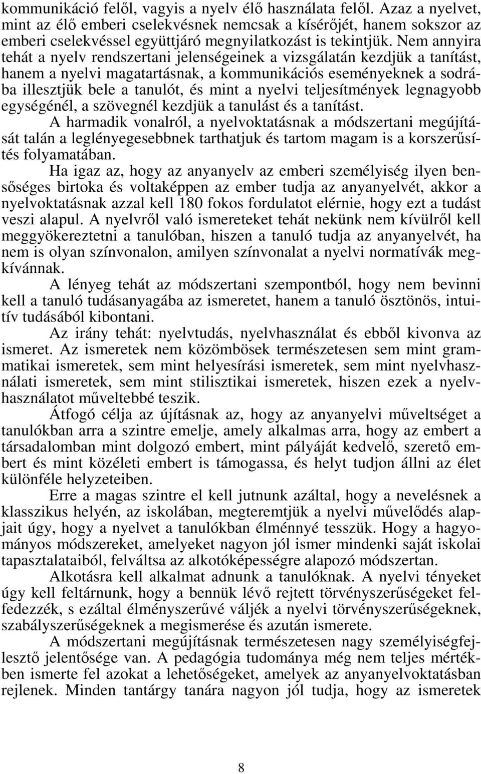 Nem annyira tehát a nyelv rendszertani jelenségeinek a vizsgálatán kezdjük a tanítást, hanem a nyelvi magatartásnak, a kommunikációs eseményeknek a sodrába illesztjük bele a tanulót, és mint a nyelvi