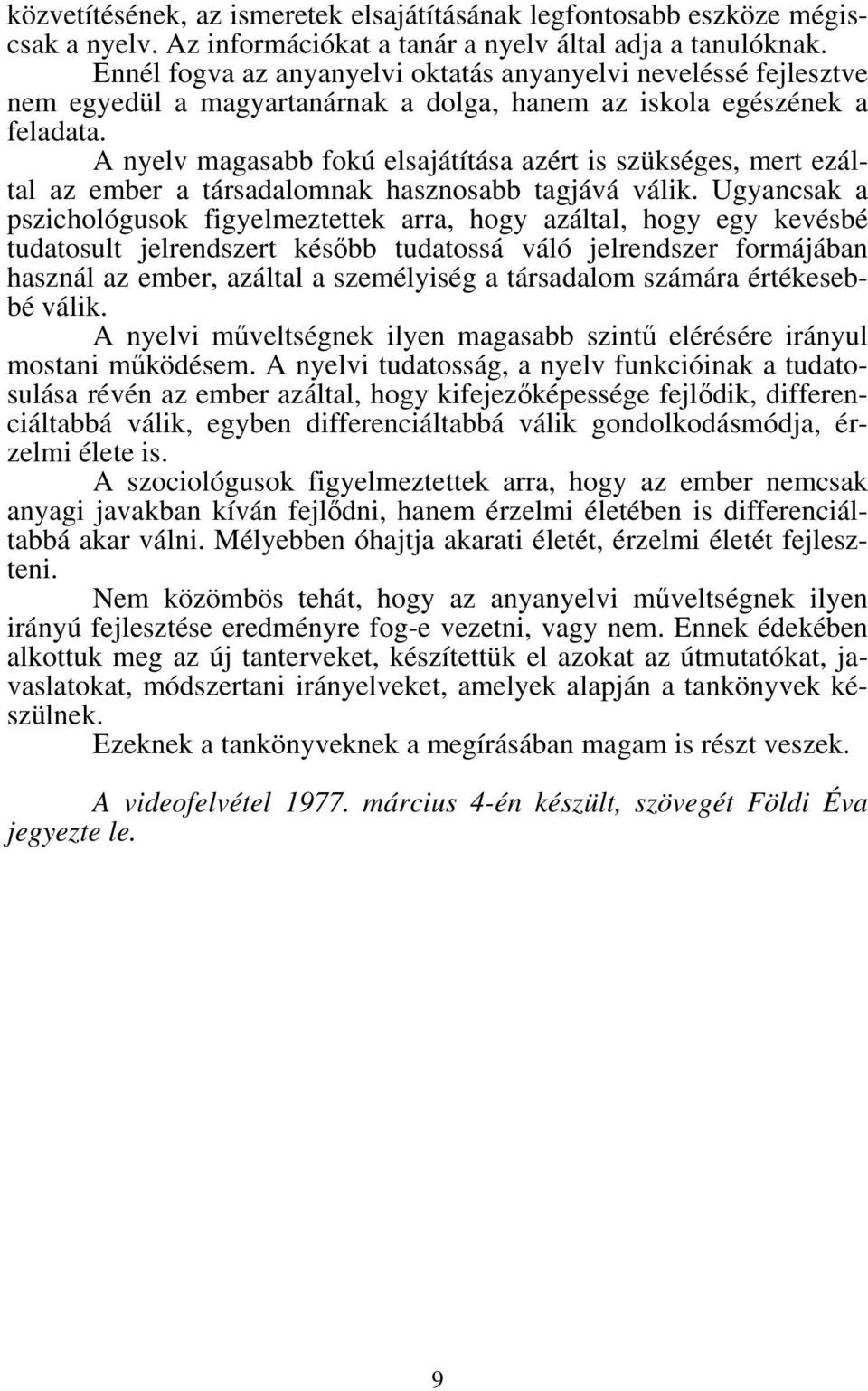 A nyelv magasabb fokú elsajátítása azért is szükséges, mert ezáltal az ember a társadalomnak hasznosabb tagjává válik.