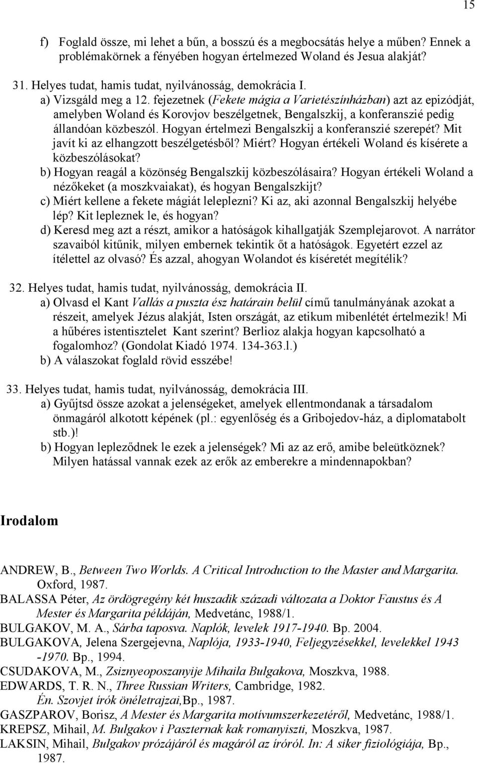 fejezetnek (Fekete mágia a Varietészínházban) azt az epizódját, amelyben Woland és Korovjov beszélgetnek, Bengalszkij, a konferanszié pedig állandóan közbeszól.