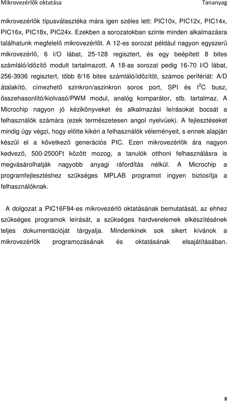 A 18-as sorozat pedig 16-70 I/O lábat, 256-3936 regisztert, több 8/16 bites számláló/idızítıt, számos perifériát: A/D átalakító, címezhetı szinkron/aszinkron soros port, SPI és I 2 C busz,
