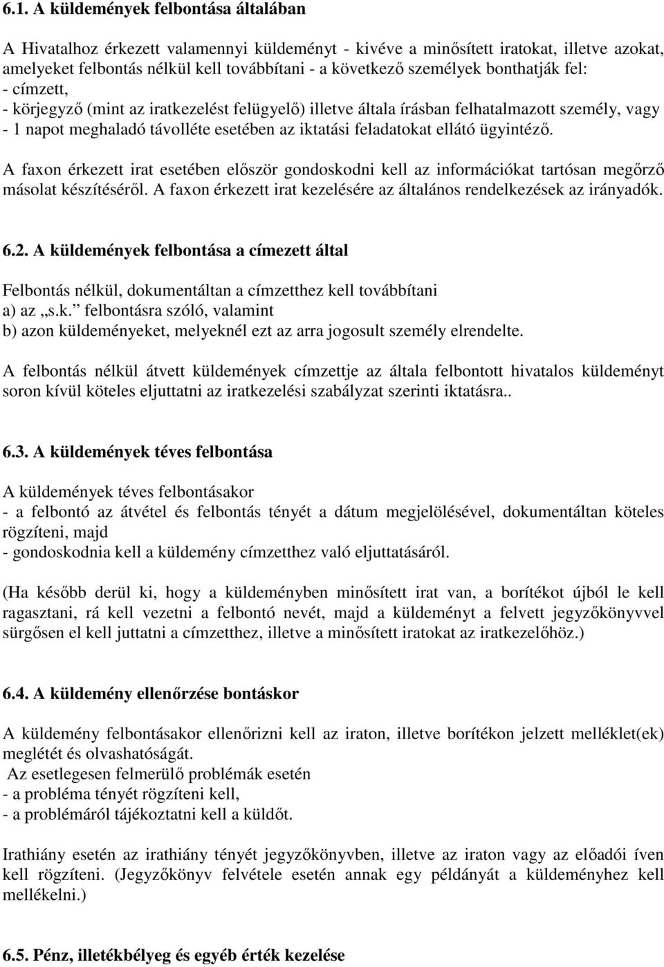 ügyintéző. A faxon érkezett irat esetében először gondoskodni kell az információkat tartósan megőrző másolat készítéséről. A faxon érkezett irat kezelésére az általános rendelkezések az irányadók. 6.