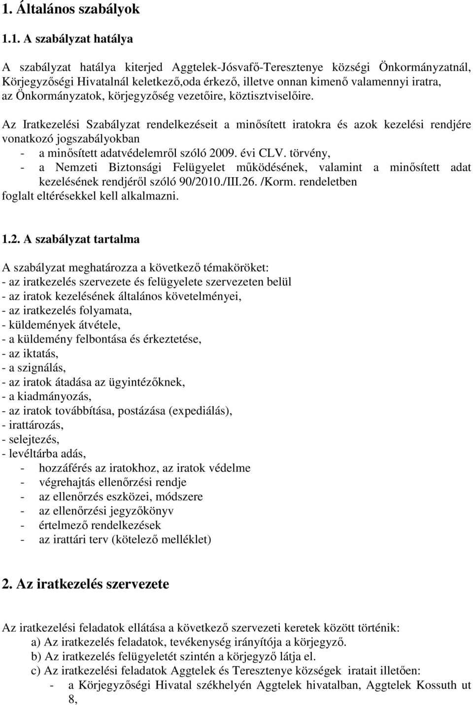 Az Iratkezelési Szabályzat rendelkezéseit a minősített iratokra és azok kezelési rendjére vonatkozó jogszabályokban - a minősített adatvédelemről szóló 2009. évi CLV.