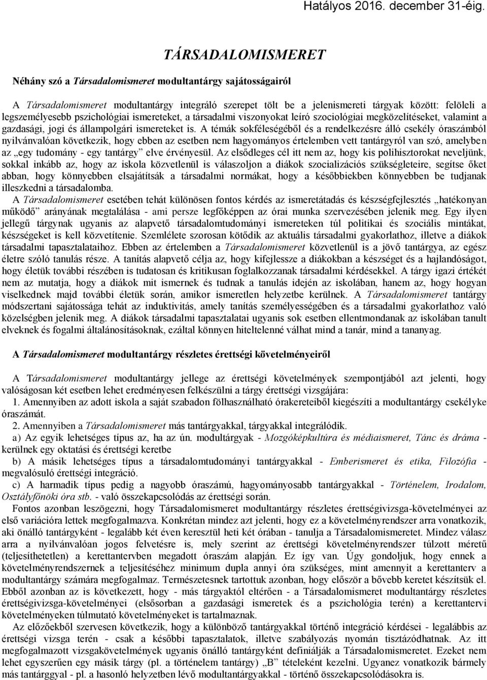 A témák sokféleségéből és a rendelkezésre álló csekély óraszámból nyilvánvalóan következik, hogy ebben az esetben nem hagyományos értelemben vett tantárgyról van szó, amelyben az egy tudomány - egy