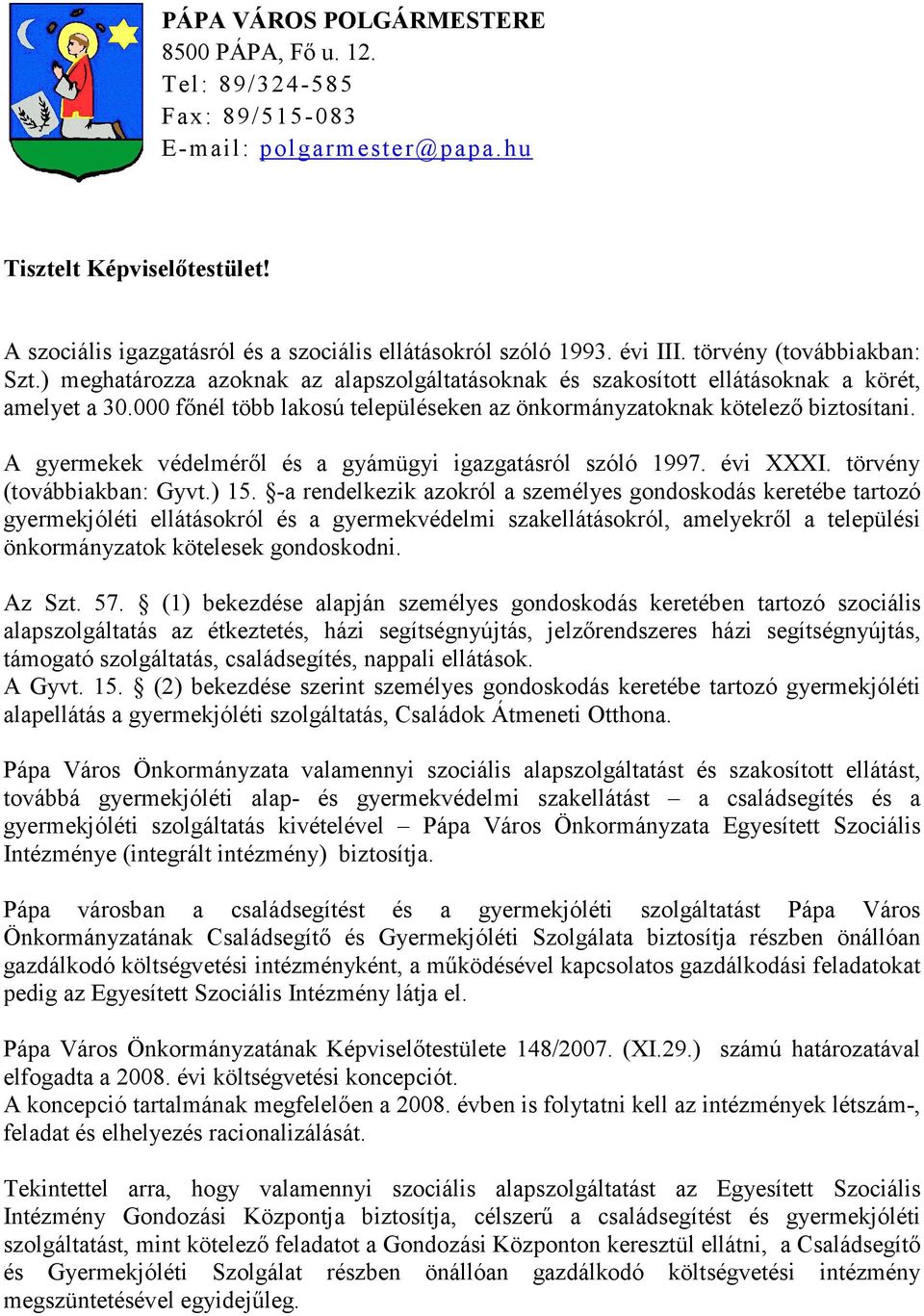 000 főnél több lakosú településeken az önkormányzatoknak kötelező biztosítani. A gyermekek védelméről és a gyámügyi igazgatásról szóló 1997. évi XXXI. törvény (továbbiakban: Gyvt.) 15.