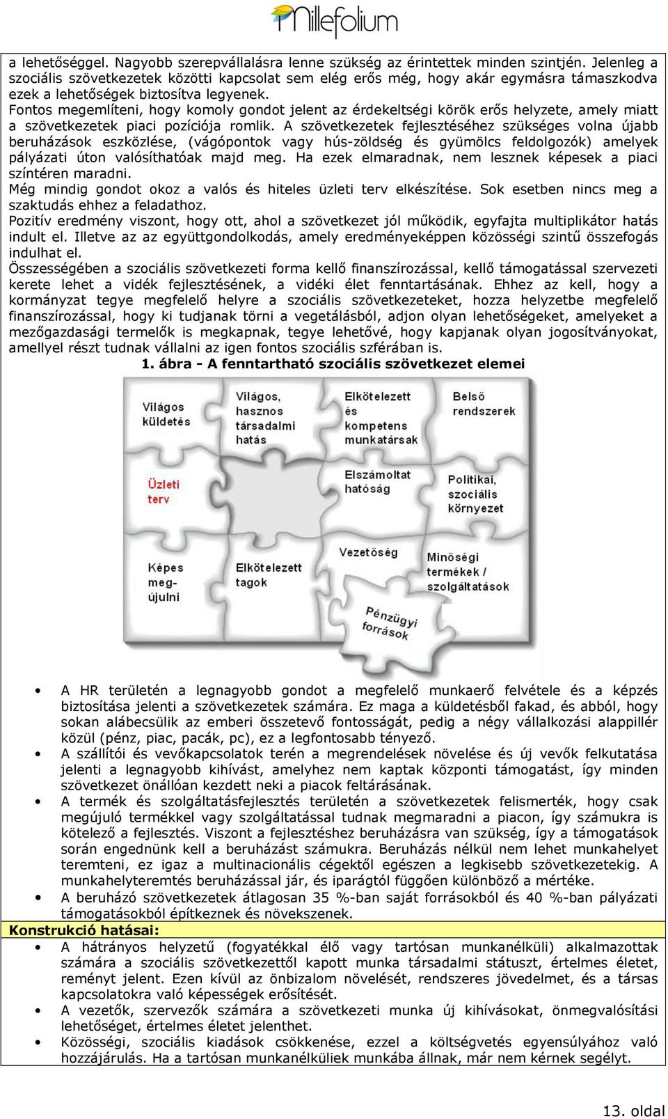 Fnts megemlíteni, hgy kmly gndt jelent az érdekeltségi körök erős helyzete, amely miatt a szövetkezetek piaci pzíciója rmlik.