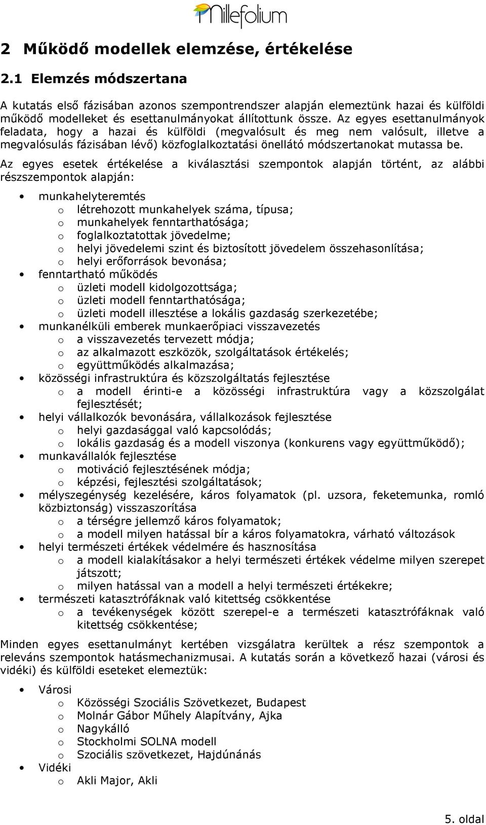 Az egyes esetek értékelése a kiválasztási szempntk alapján történt, az alábbi részszempntk alapján: munkahelyteremtés létrehztt munkahelyek száma, típusa; munkahelyek fenntarthatósága; fglalkztatttak