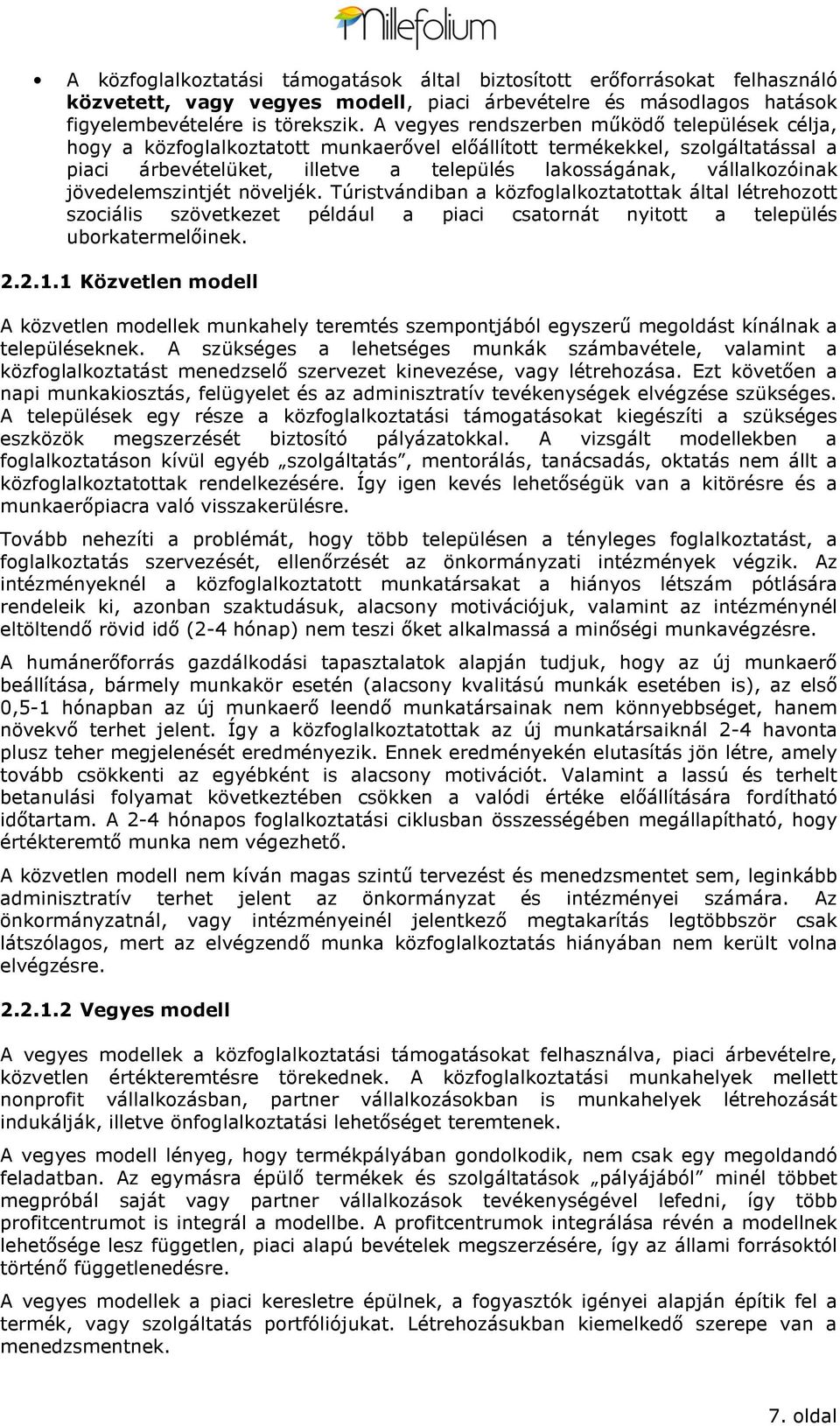 jövedelemszintjét növeljék. Túristvándiban a közfglalkztatttak által létrehztt szciális szövetkezet például a piaci csatrnát nyittt a település ubrkatermelőinek. 2.2.1.