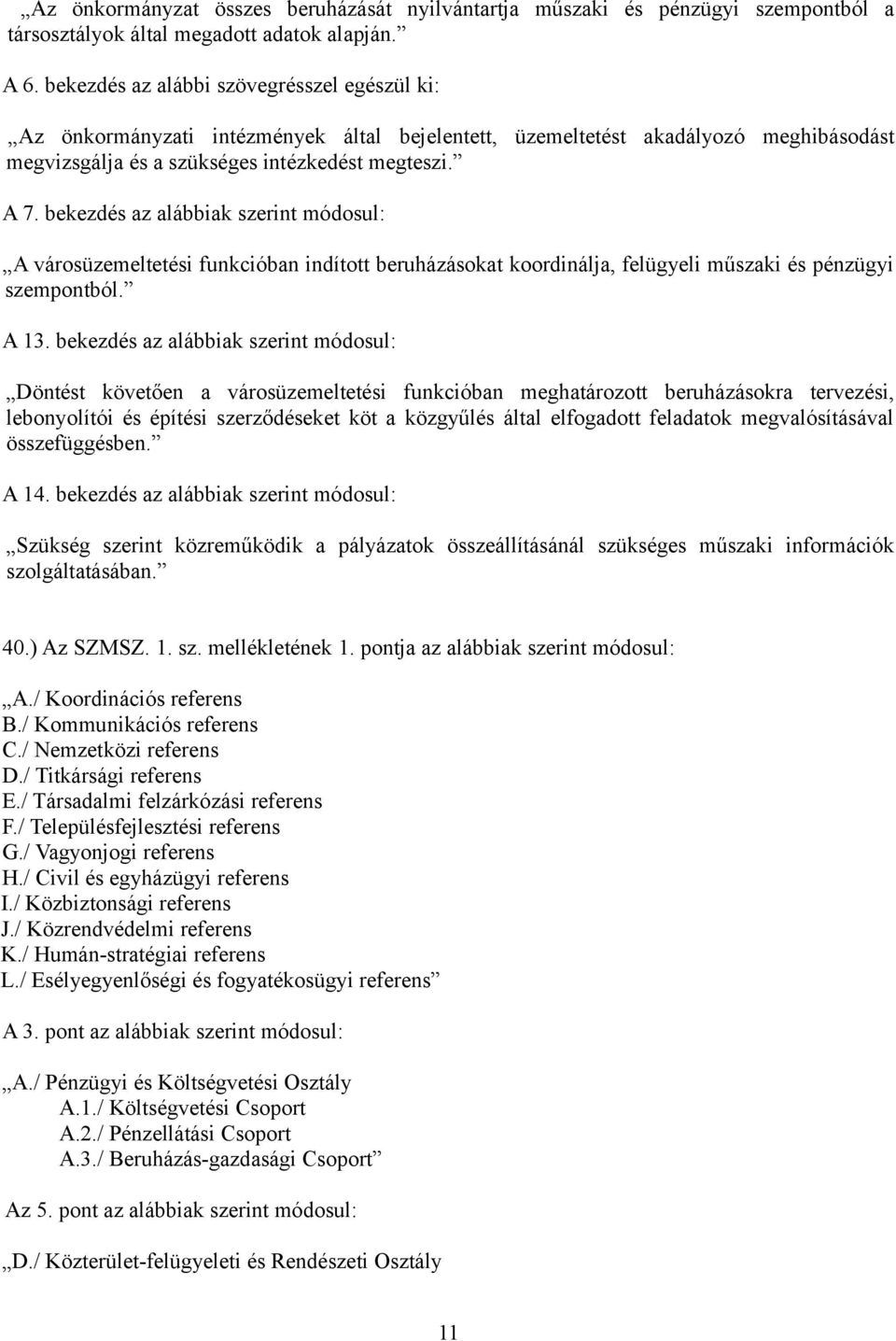 bekezdés az alábbiak szerint módosul: A városüzemeltetési funkcióban indított beruházásokat koordinálja, felügyeli műszaki és pénzügyi szempontból. A 13.