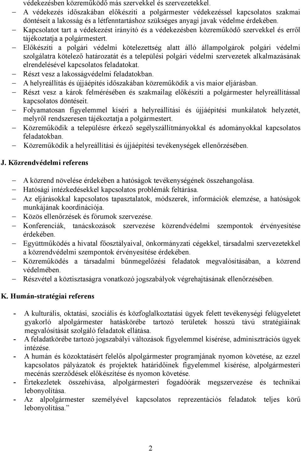 Kapcsolatot tart a védekezést irányító és a védekezésben közreműködő szervekkel és erről tájékoztatja a polgármestert.