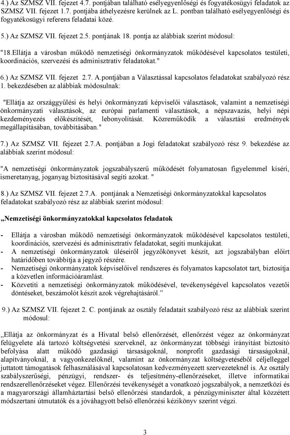 Ellátja a városban működő nemzetiségi önkormányzatok működésével kapcsolatos testületi, koordinációs, szervezési és adminisztratív feladatokat." 6.) Az