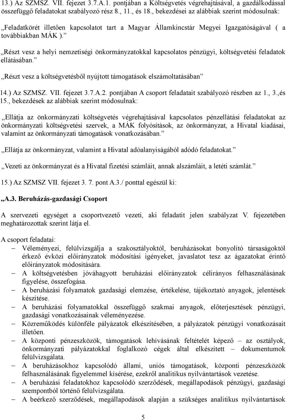 Részt vesz a helyi nemzetiségi önkormányzatokkal kapcsolatos pénzügyi, költségvetési feladatok ellátásában. Részt vesz a költségvetésből nyújtott támogatások elszámoltatásában 14.) Az SZMSZ. VII.