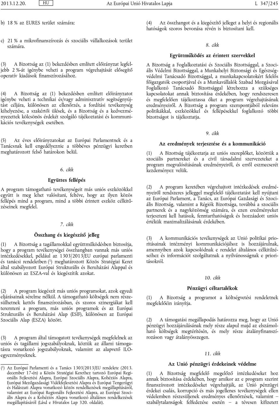 (4) A Bizottság az (1) bekezdésben említett előirányzatot igénybe veheti a technikai és/vagy adminisztratív segítségnyújtást céljára, különösen az ellenőrzés, a fordítási tevékenység kihelyezése, a