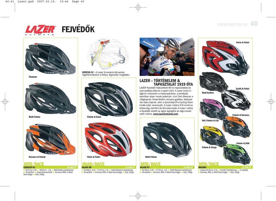 A Lazer bukó világhírû márkanév a motorsportban, a kerékpársportban olyan nevek jellemzik, mint Tom Boonen a világbajnok, Paolo Bettini olimpiai gyõztes, többszörös olasz bajnok, akik a Quickstep Pro