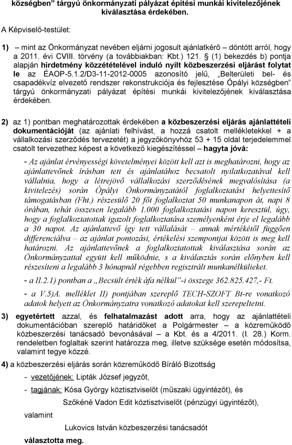 (1) bekezdés b) pontja alapján hirdetmény közzétételével induló nyílt közbeszerzési eljárást folytat le az ÉAOP-5.1.2/D3-11-2012-0005 azonosító jelű, Belterületi bel- és csapadékvíz elvezető rendszer