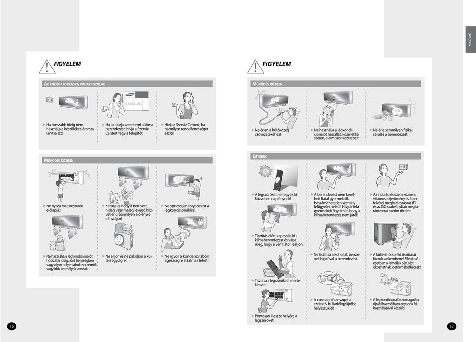 Ne érjen a hűtőközeg csővezetékéhez! A légszűrőket ne tegyük ki közvetlen napfénynek! előlapját!
