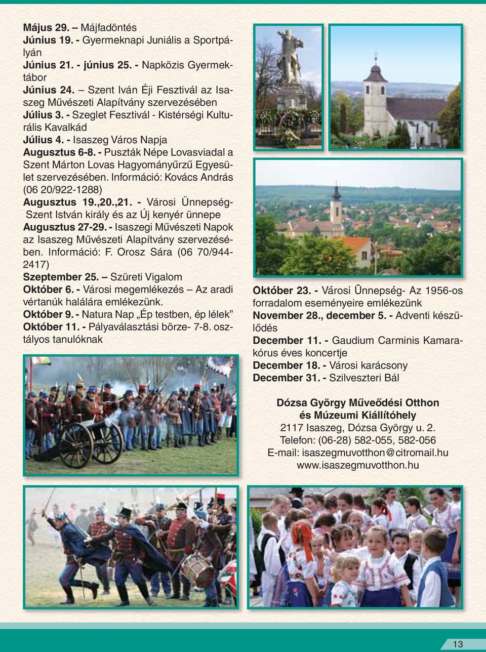 - Puszták Népe Lovasviadal a Szent Márton Lovas Hagyományûrzû Egyesület szervezésében. Információ: Kovács András (06 20/922-1288) Augusztus 19.,20.,21.