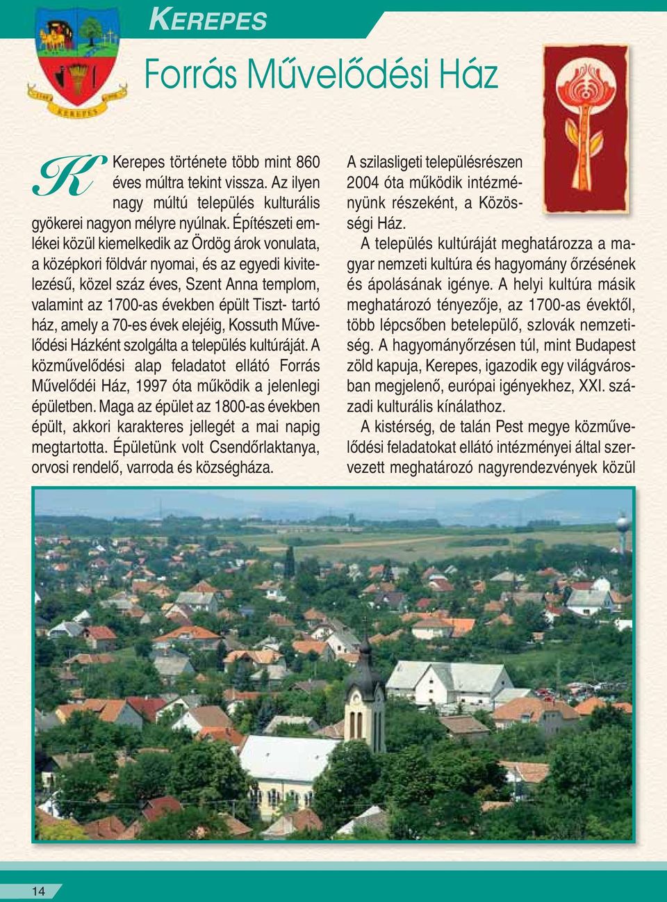 ház, amely a 70-es évek elejéig, Kossuth Mûvelôdési Házként szolgálta a település kultúráját. A közmûvelôdési alap feladatot ellátó Forrás Mûvelôdéi Ház, 1997 óta mûködik a jelenlegi épületben.