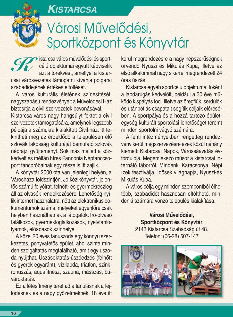 Kistarcsa város nagy hangsúlyt fektet a civil szervezetek támogatására, amelynek legszebb példája a számukra kialakított Civil-ház.