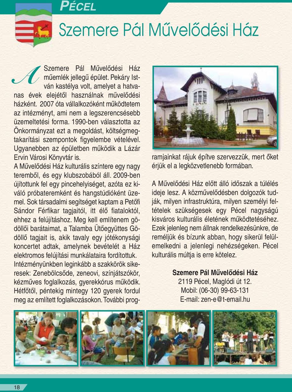 1990-ben választotta az Önkormányzat ezt a megoldást, költségmegtakarítási szempontok figyelembe vételével. Ugyanebben az épületben mûködik a Lázár Ervin Városi Könyvtár is.