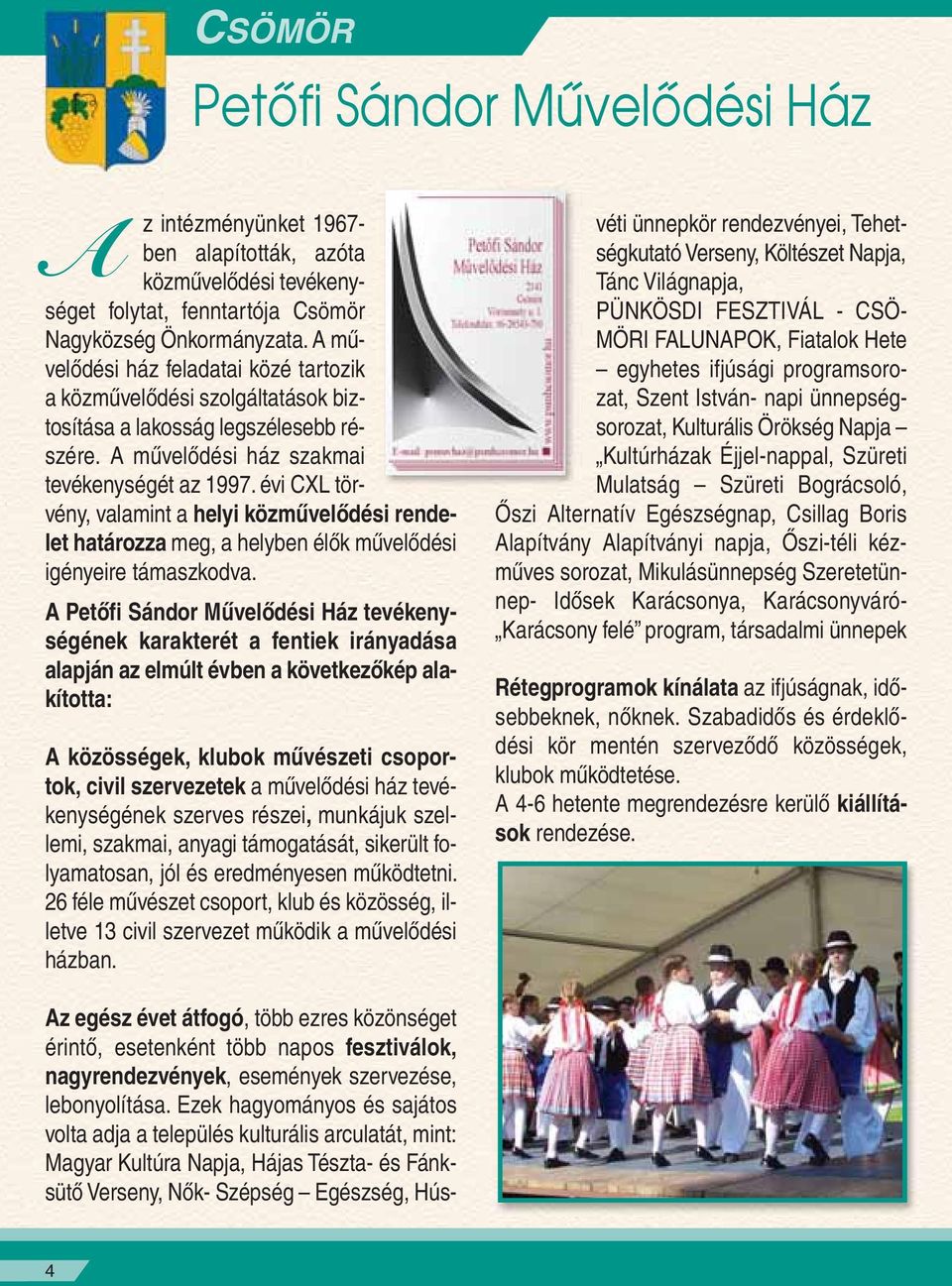 évi CXL törvény, valamint a helyi közmûvelôdési rendelet határozza meg, a helyben élôk mûvelôdési igényeire támaszkodva.
